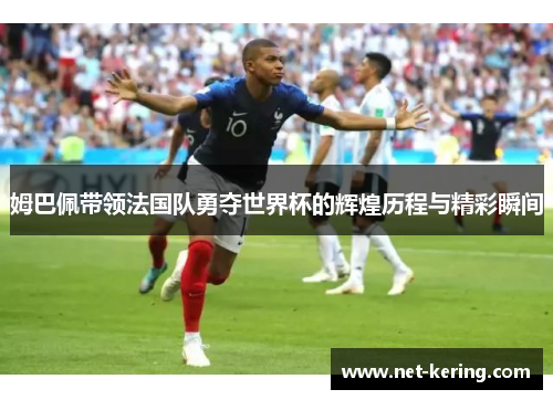 姆巴佩带领法国队勇夺世界杯的辉煌历程与精彩瞬间