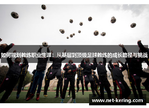 如何规划教练职业生涯：从基层到顶级足球教练的成长路径与挑战