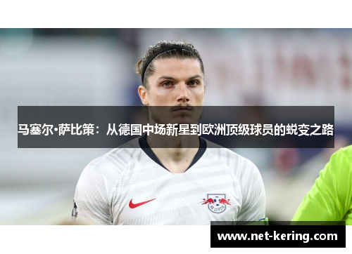 马塞尔·萨比策：从德国中场新星到欧洲顶级球员的蜕变之路