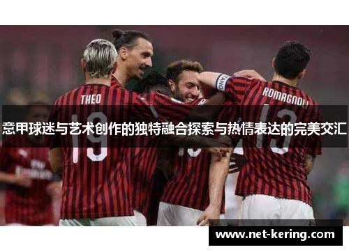 意甲球迷与艺术创作的独特融合探索与热情表达的完美交汇