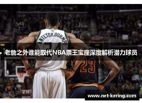 老詹之外谁能取代NBA票王宝座深度解析潜力球员